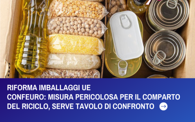 RIFORMA DEGLI IMBALLAGGI UE CONFEURO: MISURA PERICOLOSA PER IL COMPARTO DEL RICICLO, SERVE TAVOLO DI CONFRONTO