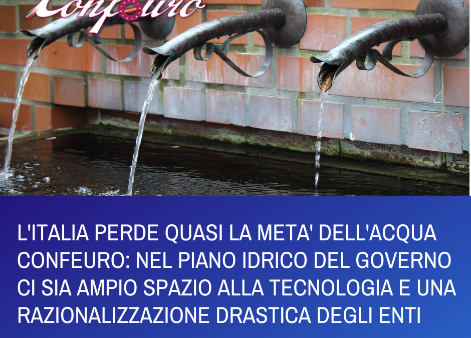 L’ITALIA PERDE QUASI LA META’ DELL’ACQUA – NEL PIANO IDRICO DEL GOVERNO CI SIA AMPIO SPAZIO ALLA TECNOLOGIA E UNA RAZIONALIZZAZIONE DRASTICA DEGLI ENTI